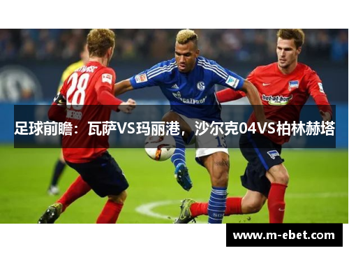 足球前瞻：瓦萨VS玛丽港，沙尔克04VS柏林赫塔
